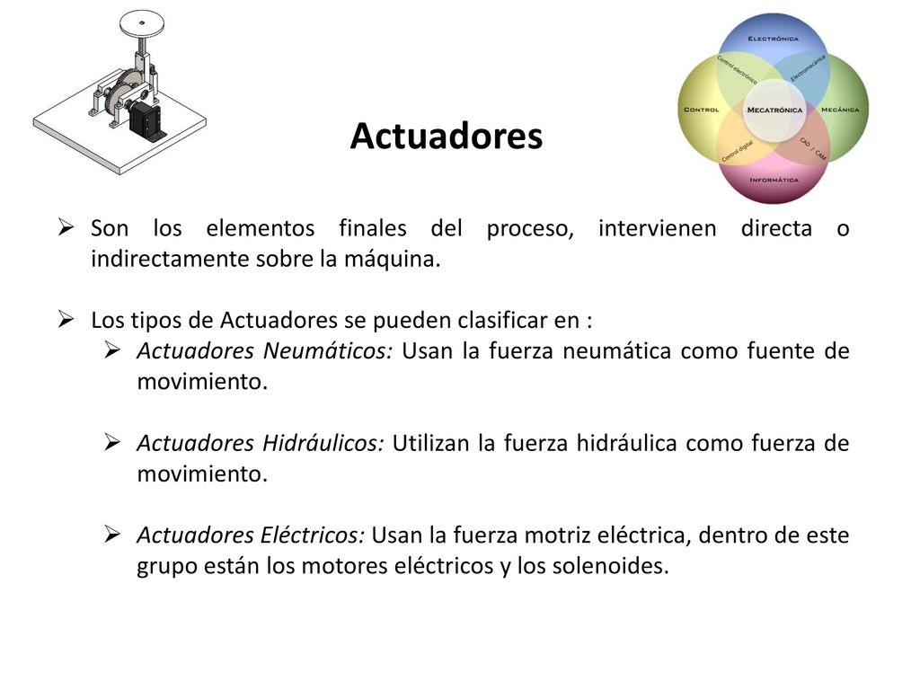Actuadores Son los elementos finales del proceso, intervienen directa o indirectamente sobre la máquina.