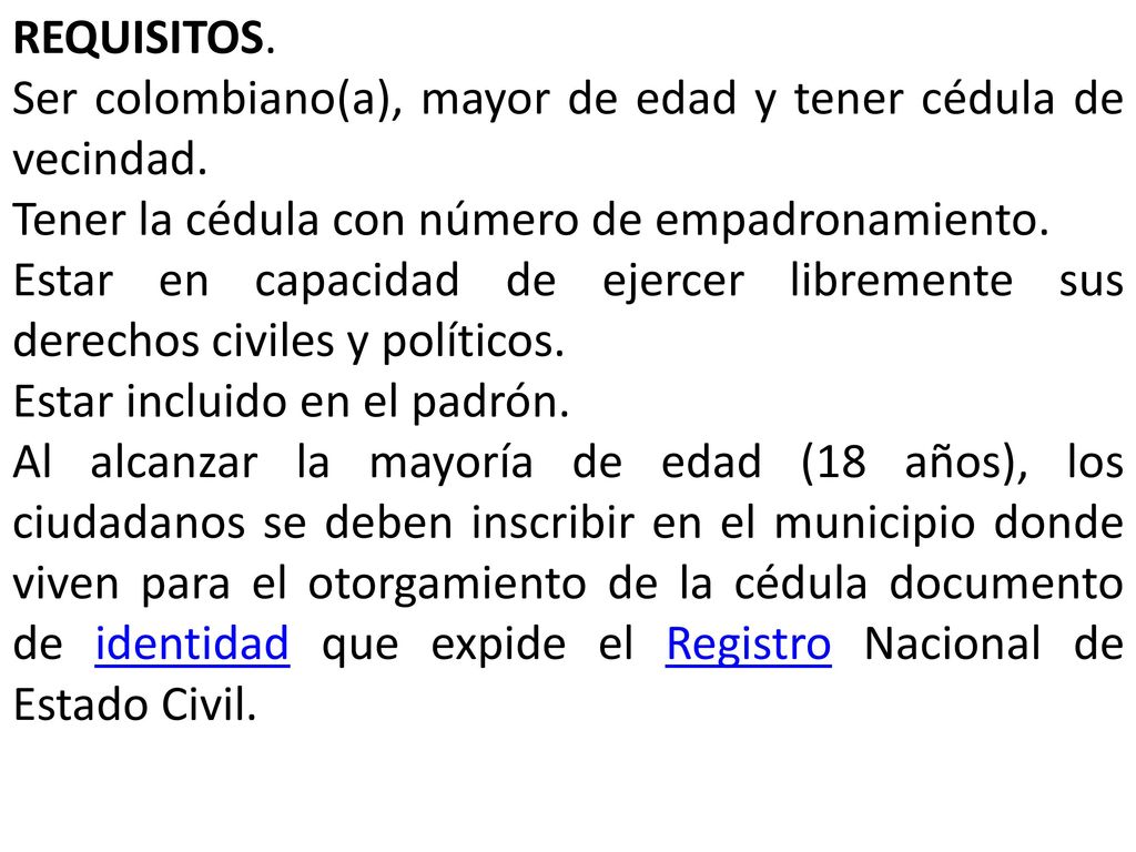 REQUISITOS. Ser colombiano(a), mayor de edad y tener cédula de vecindad. Tener la cédula con número de empadronamiento.