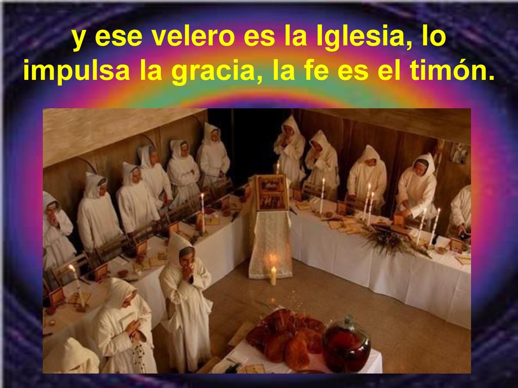 y ese velero es la Iglesia, lo impulsa la gracia, la fe es el timón.