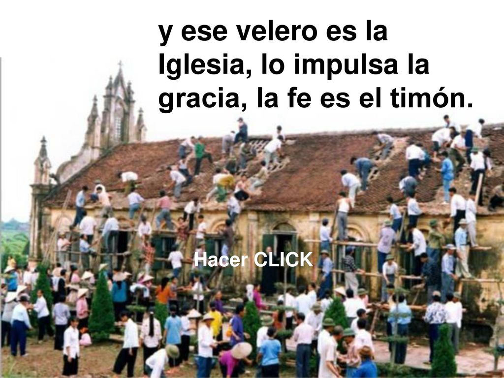 y ese velero es la Iglesia, lo impulsa la gracia, la fe es el timón.