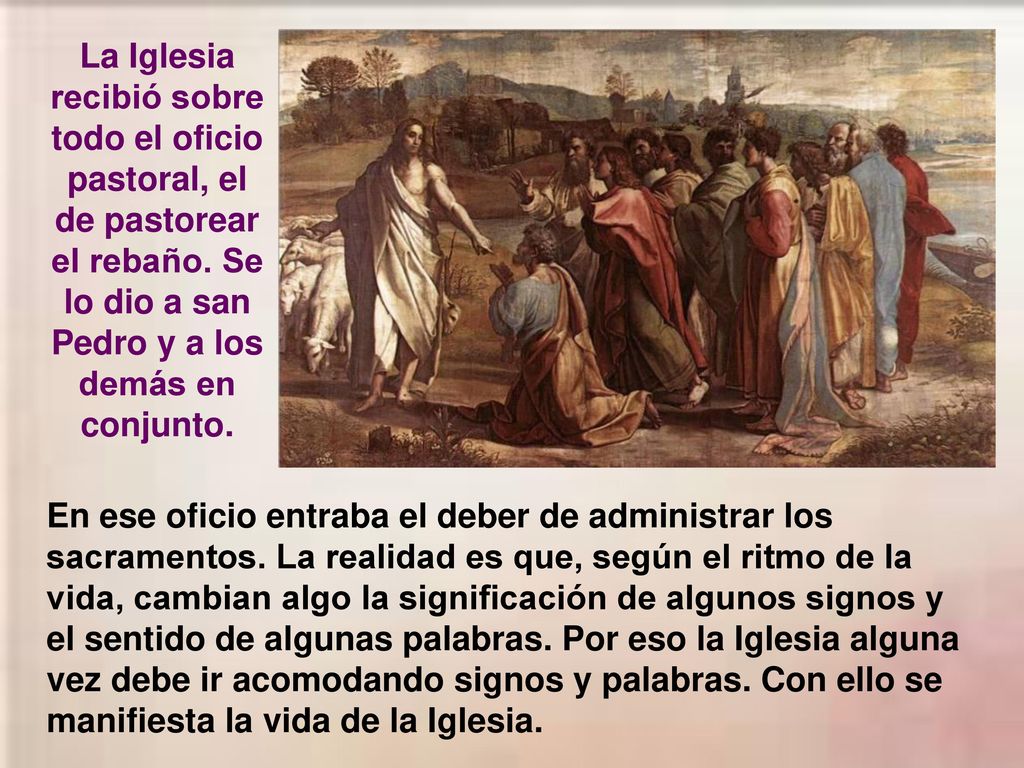 La Iglesia recibió sobre todo el oficio pastoral, el de pastorear el rebaño. Se lo dio a san Pedro y a los demás en conjunto.