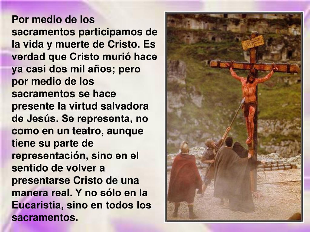 Por medio de los sacramentos participamos de la vida y muerte de Cristo.