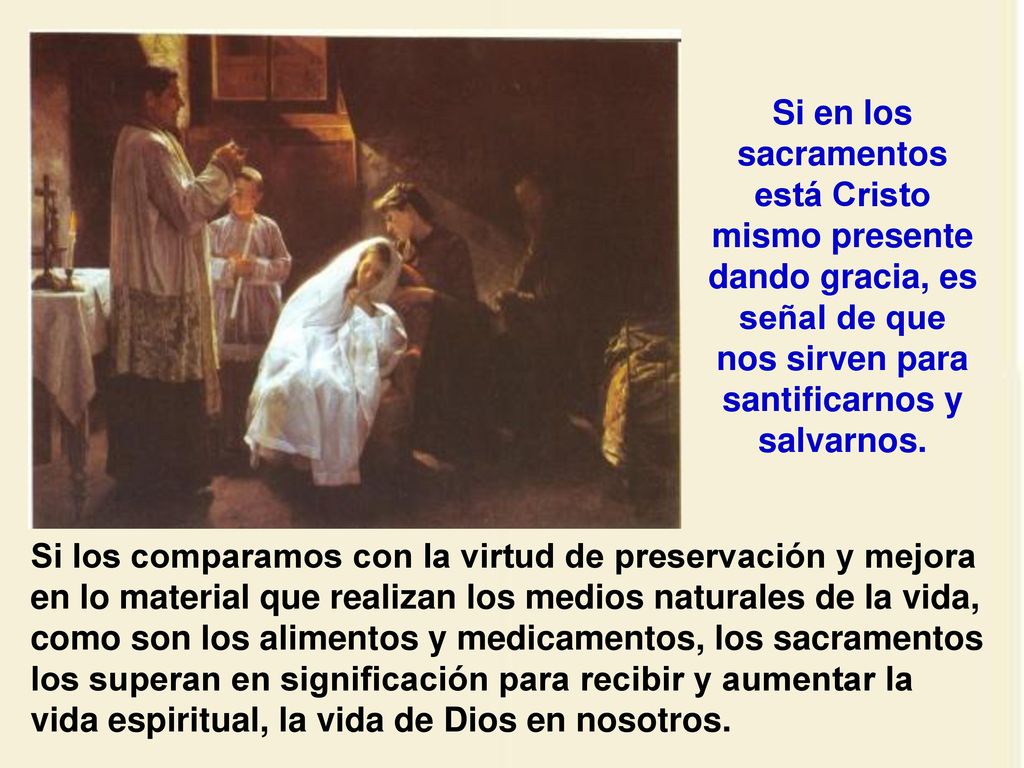 Si en los sacramentos está Cristo mismo presente dando gracia, es señal de que nos sirven para santificarnos y salvarnos.