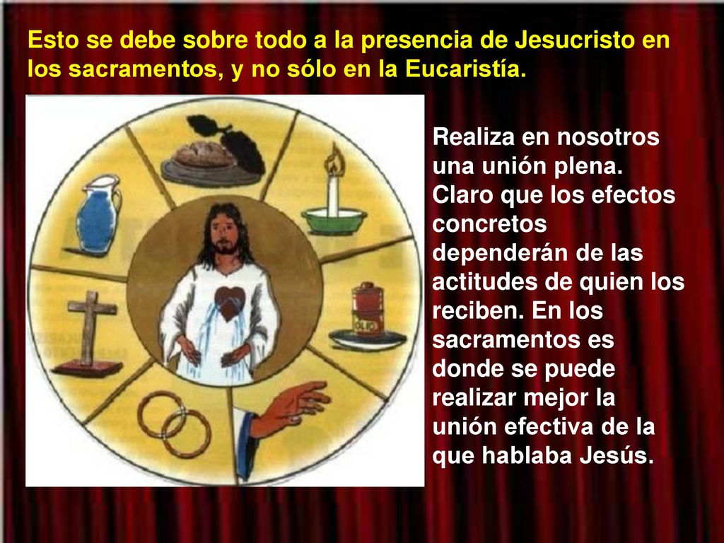 Esto se debe sobre todo a la presencia de Jesucristo en los sacramentos, y no sólo en la Eucaristía.