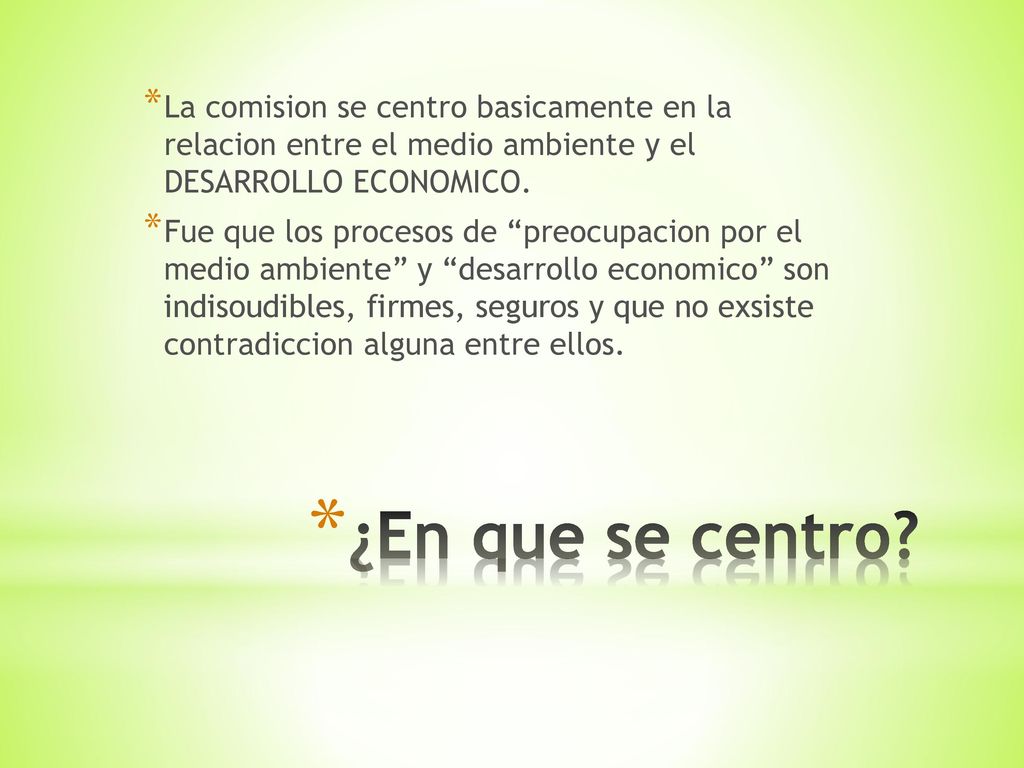 La comision se centro basicamente en la relacion entre el medio ambiente y el DESARROLLO ECONOMICO.