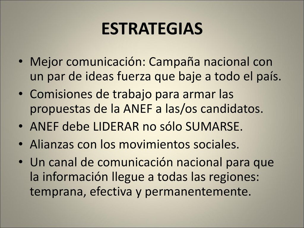 ESTRATEGIAS Mejor comunicación: Campaña nacional con un par de ideas fuerza que baje a todo el país.