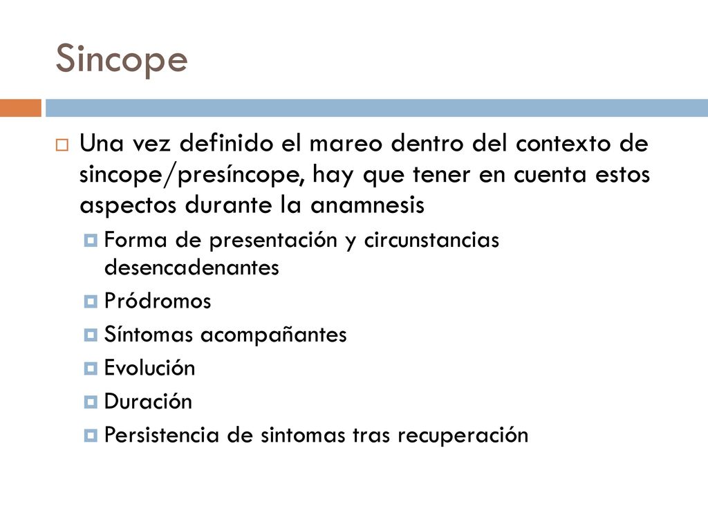 Sincope Una vez definido el mareo dentro del contexto de sincope/presíncope, hay que tener en cuenta estos aspectos durante la anamnesis.