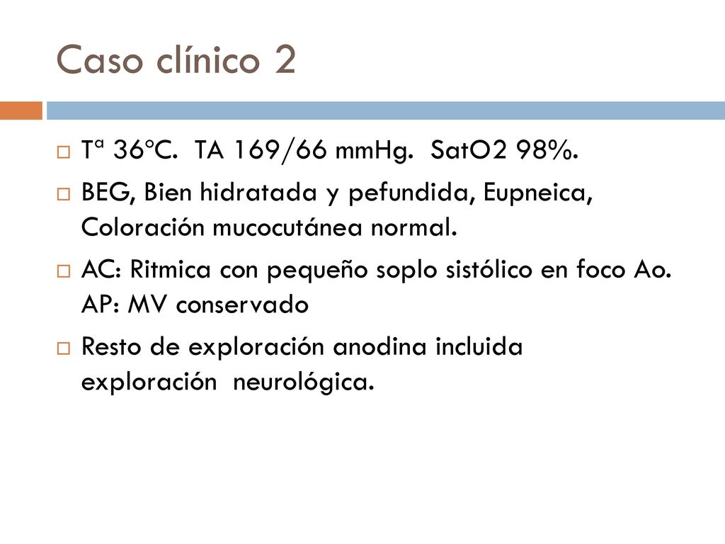 Caso clínico 2 Tª 36ºC. TA 169/66 mmHg. SatO2 98%.
