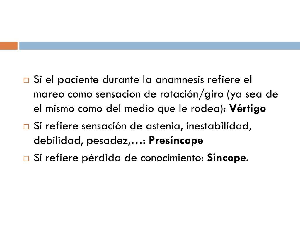 Si el paciente durante la anamnesis refiere el mareo como sensacion de rotación/giro (ya sea de el mismo como del medio que le rodea): Vértigo