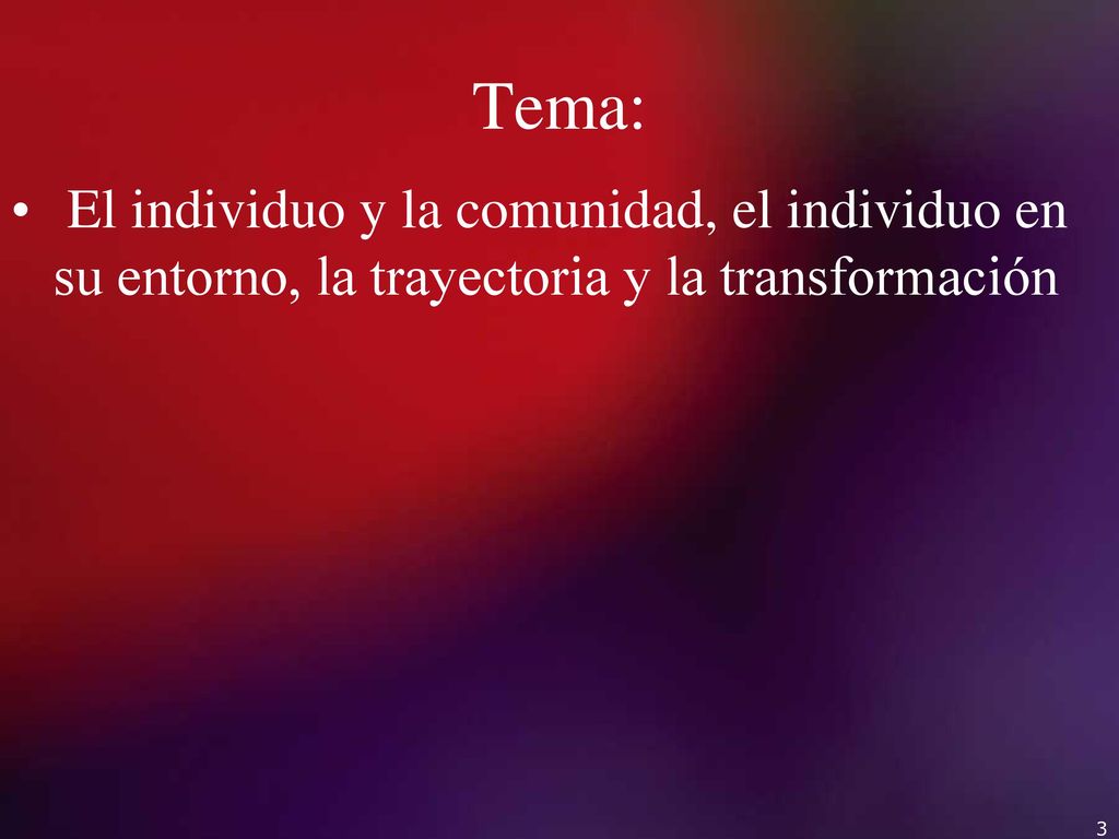 Tema: El individuo y la comunidad, el individuo en su entorno, la trayectoria y la transformación