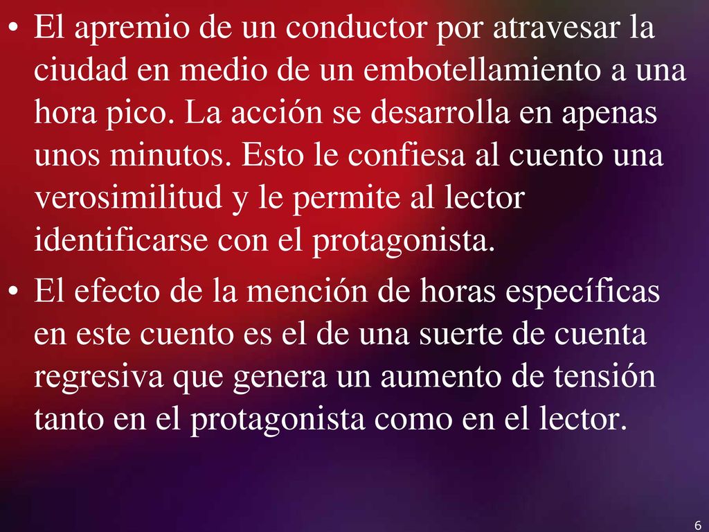 El apremio de un conductor por atravesar la ciudad en medio de un embotellamiento a una hora pico. La acción se desarrolla en apenas unos minutos. Esto le confiesa al cuento una verosimilitud y le permite al lector identificarse con el protagonista.