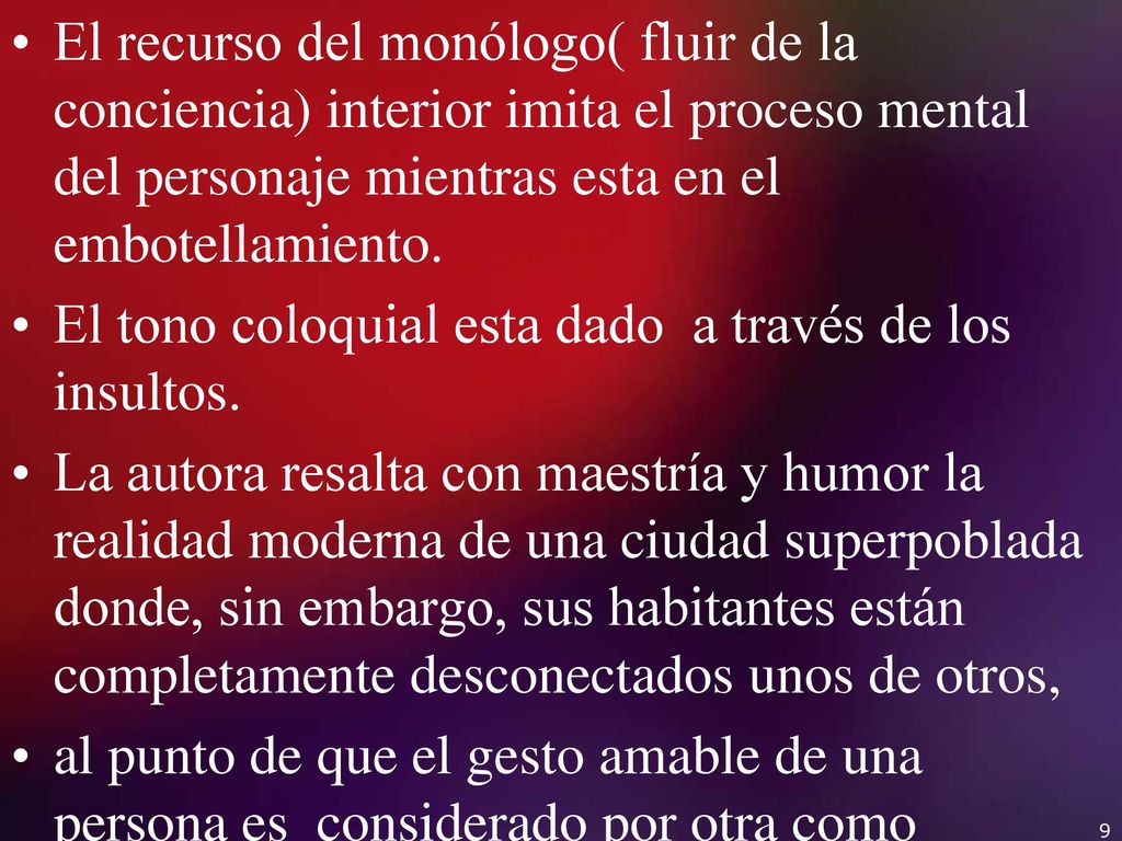 El recurso del monólogo( fluir de la conciencia) interior imita el proceso mental del personaje mientras esta en el embotellamiento.