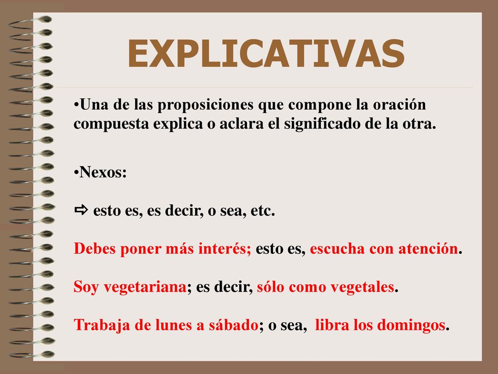 EXPLICATIVAS Una de las proposiciones que compone la oración compuesta explica o aclara el significado de la otra.