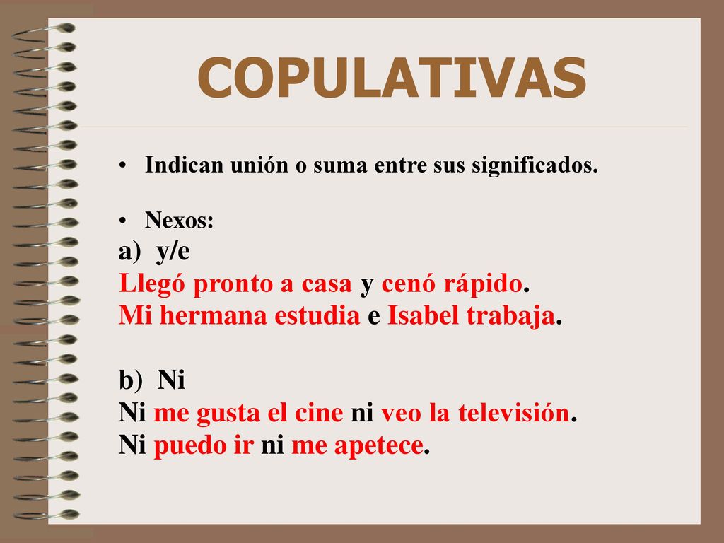 COPULATIVAS a) y/e Mi hermana estudia e Isabel trabaja. b) Ni