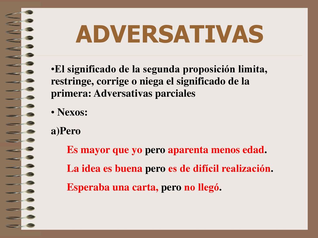 ADVERSATIVAS El significado de la segunda proposición limita, restringe, corrige o niega el significado de la primera: Adversativas parciales.