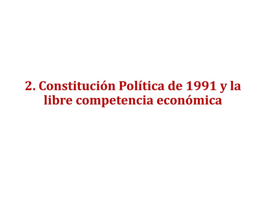 2. Constitución Política de 1991 y la libre competencia económica