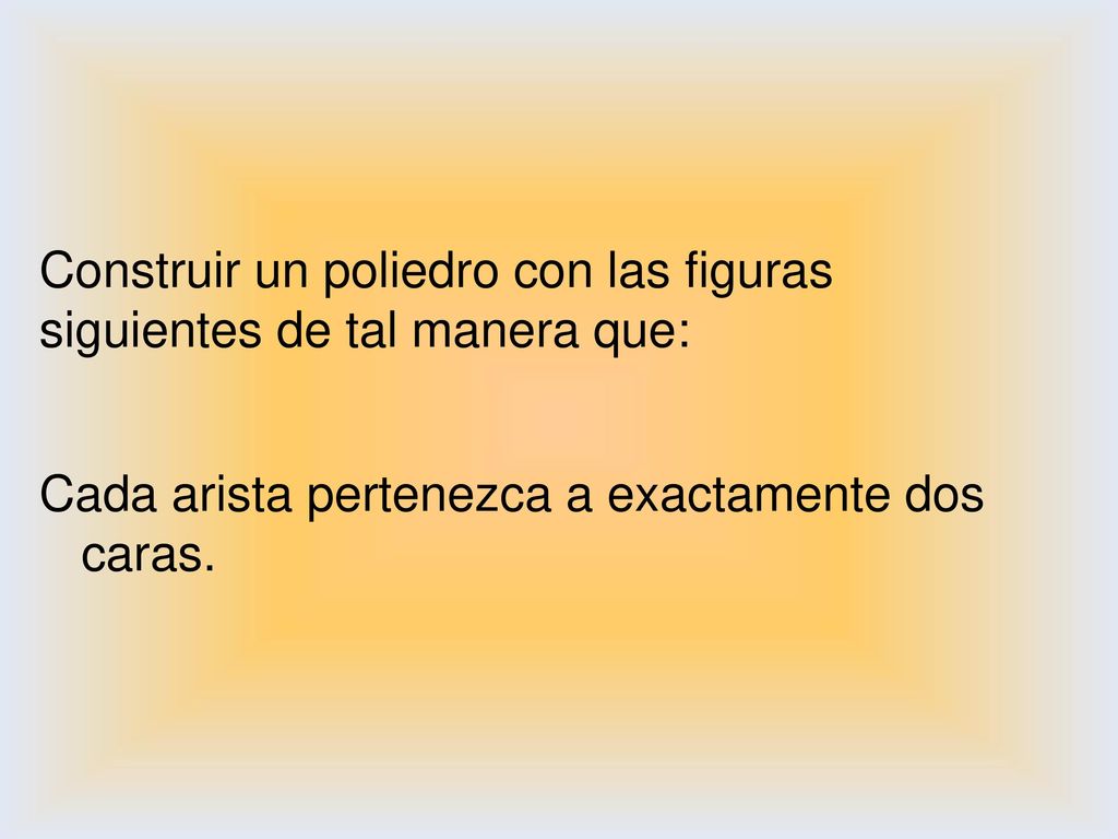 Construir un poliedro con las figuras siguientes de tal manera que:
