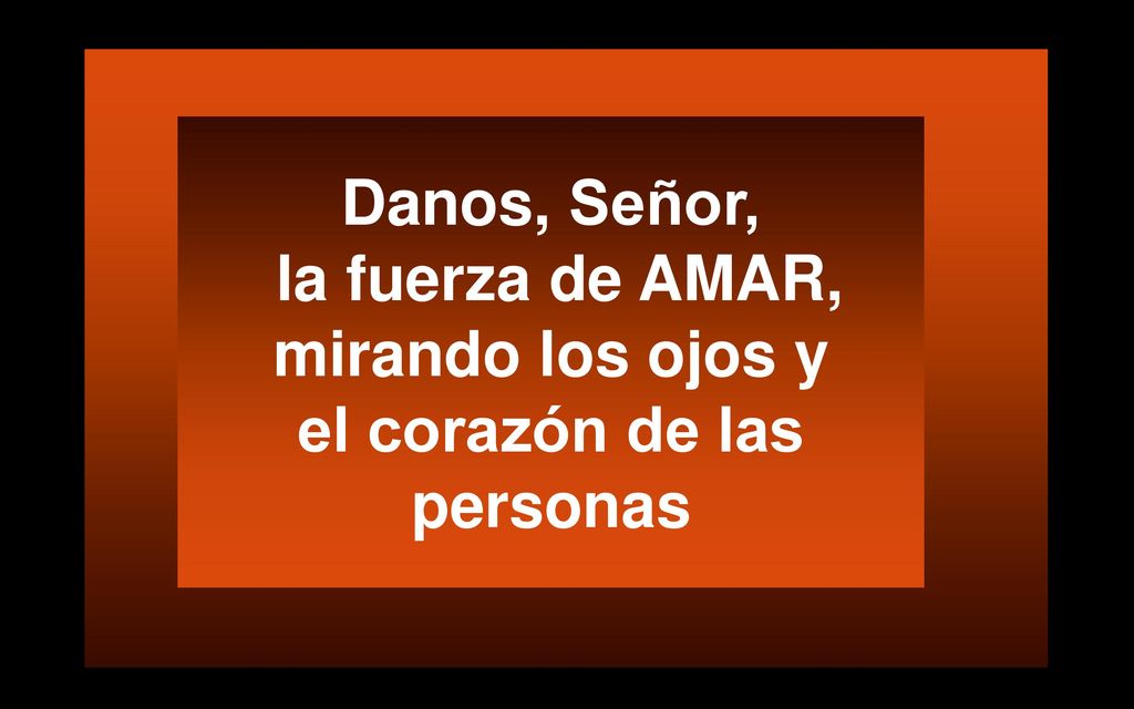 Danos, Señor, la fuerza de AMAR, mirando los ojos y el corazón de las personas