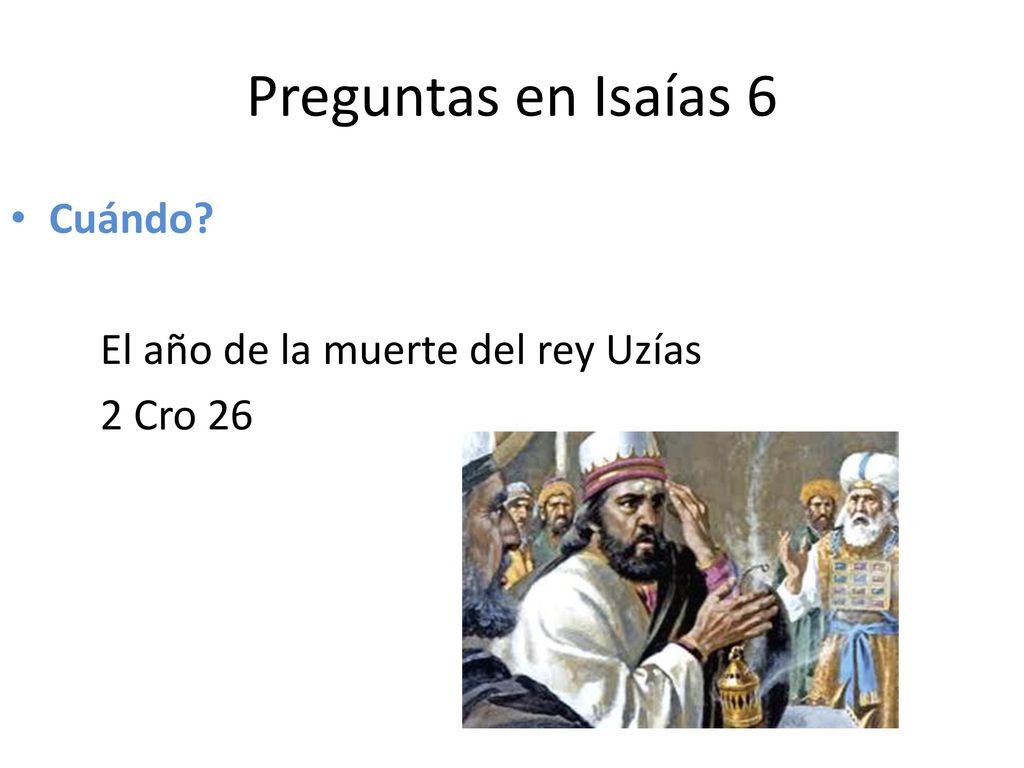 Preguntas en Isaías 6 Cuándo El año de la muerte del rey Uzías