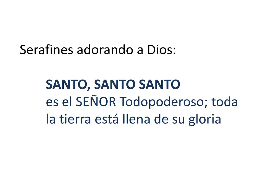 Serafines adorando a Dios: SANTO, SANTO SANTO es el SEÑOR Todopoderoso; toda la tierra está llena de su gloria