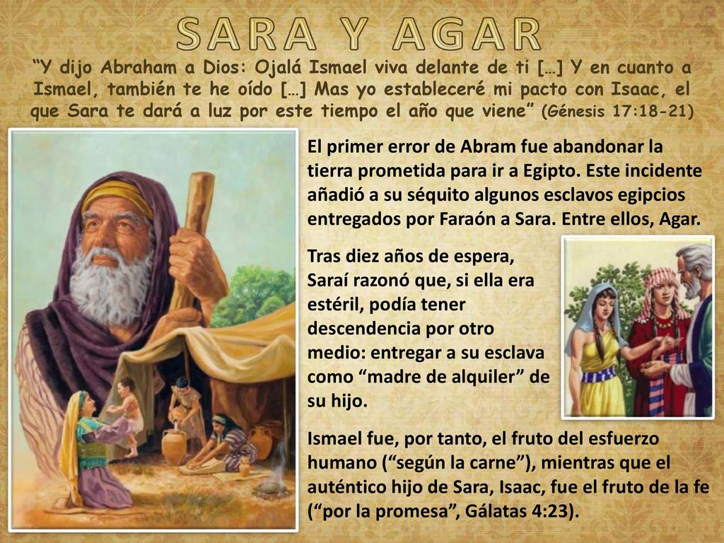 Y dijo Abraham a Dios: Ojalá Ismael viva delante de ti […] Y en cuanto a Ismael, también te he oído […] Mas yo estableceré mi pacto con Isaac, el que Sara te dará a luz por este tiempo el año que viene (Génesis 17:18-21)