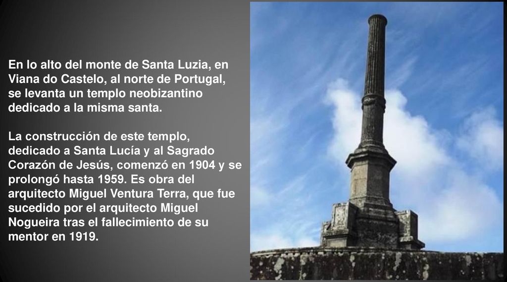En lo alto del monte de Santa Luzia, en Viana do Castelo, al norte de Portugal, se levanta un templo neobizantino dedicado a la misma santa.