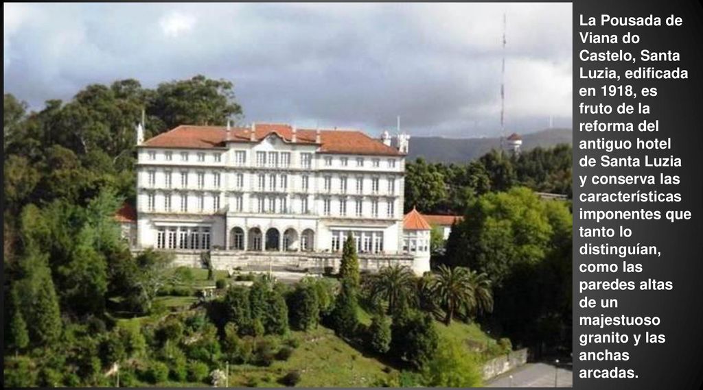 La Pousada de Viana do Castelo, Santa Luzia, edificada en 1918, es fruto de la reforma del antiguo hotel de Santa Luzia y conserva las características imponentes que tanto lo distinguían, como las paredes altas de un majestuoso granito y las anchas arcadas.