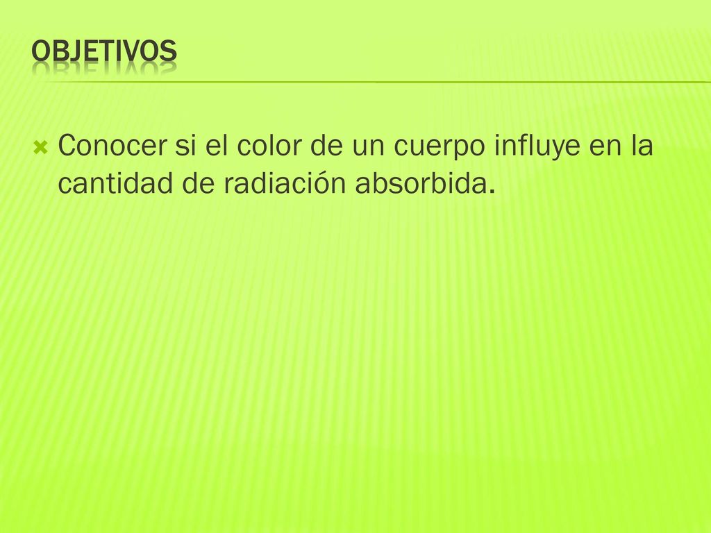 Objetivos Conocer si el color de un cuerpo influye en la cantidad de radiación absorbida.