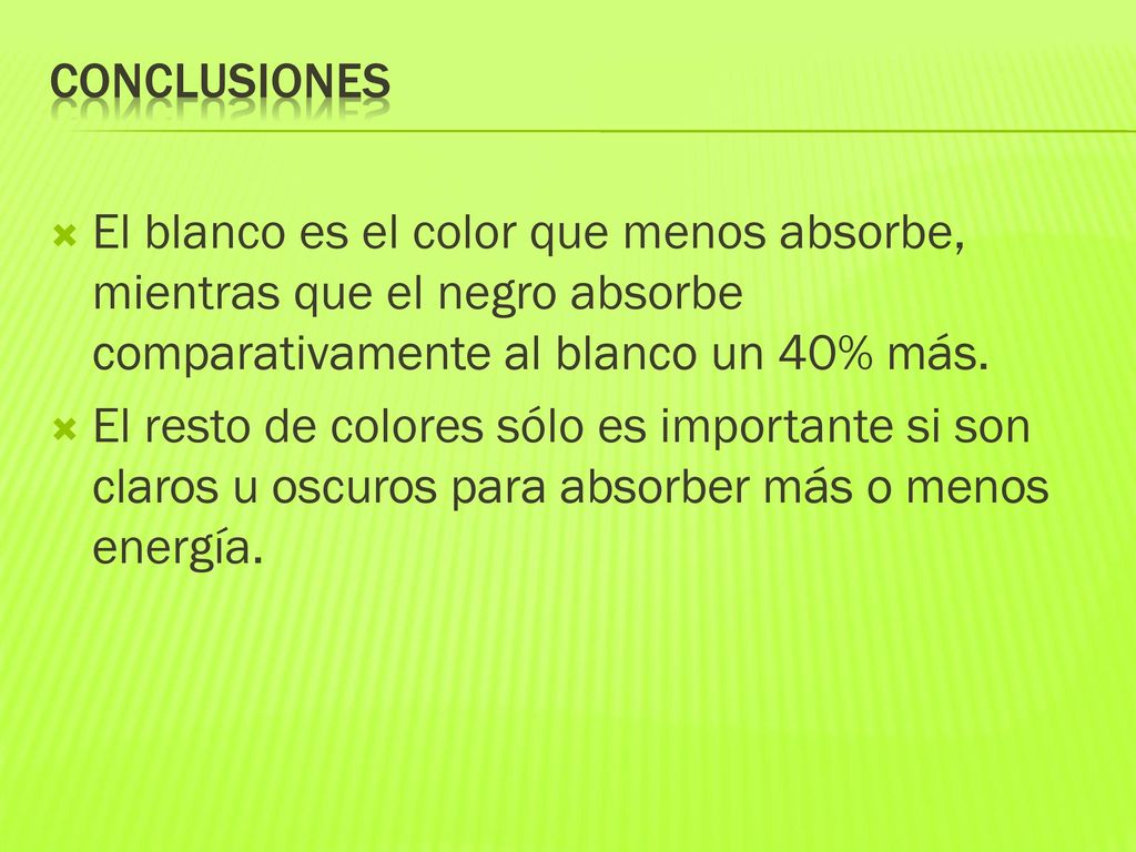 Conclusiones El blanco es el color que menos absorbe, mientras que el negro absorbe comparativamente al blanco un 40% más.