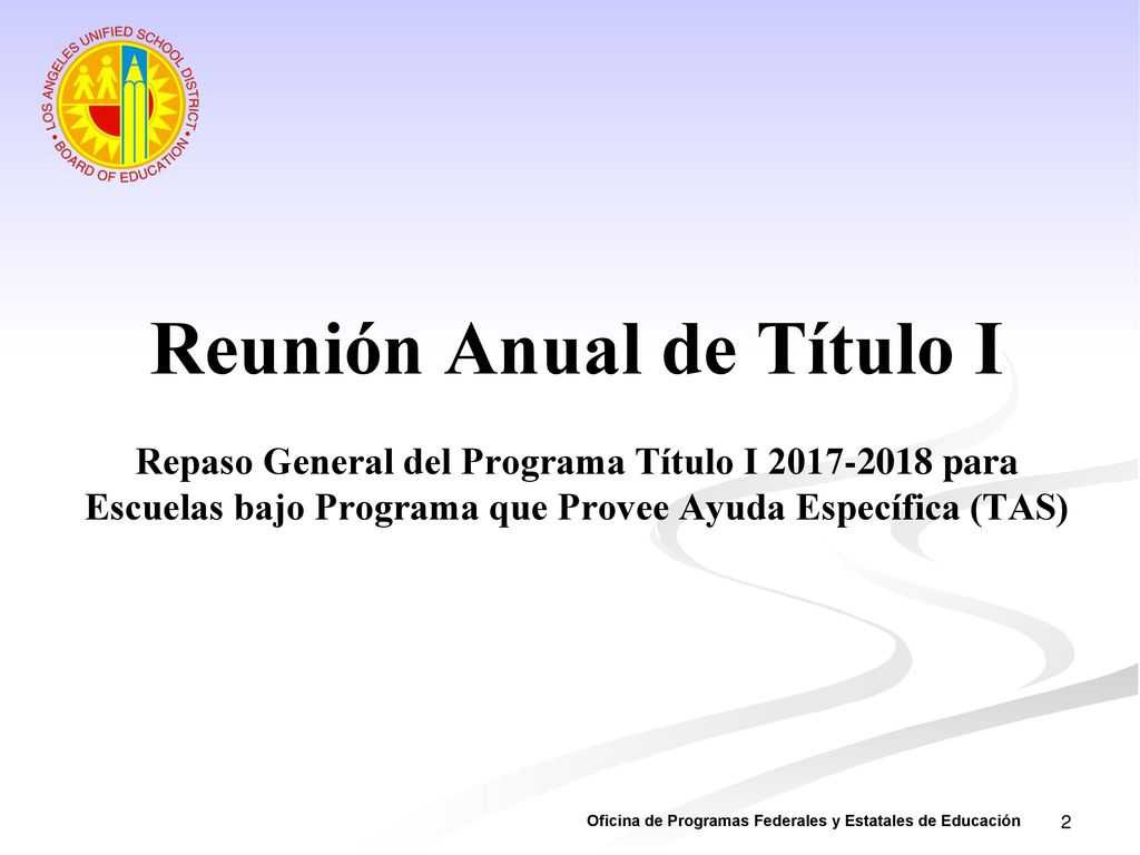 Reunión Anual de Título I Repaso General del Programa Título I para Escuelas bajo Programa que Provee Ayuda Específica (TAS)