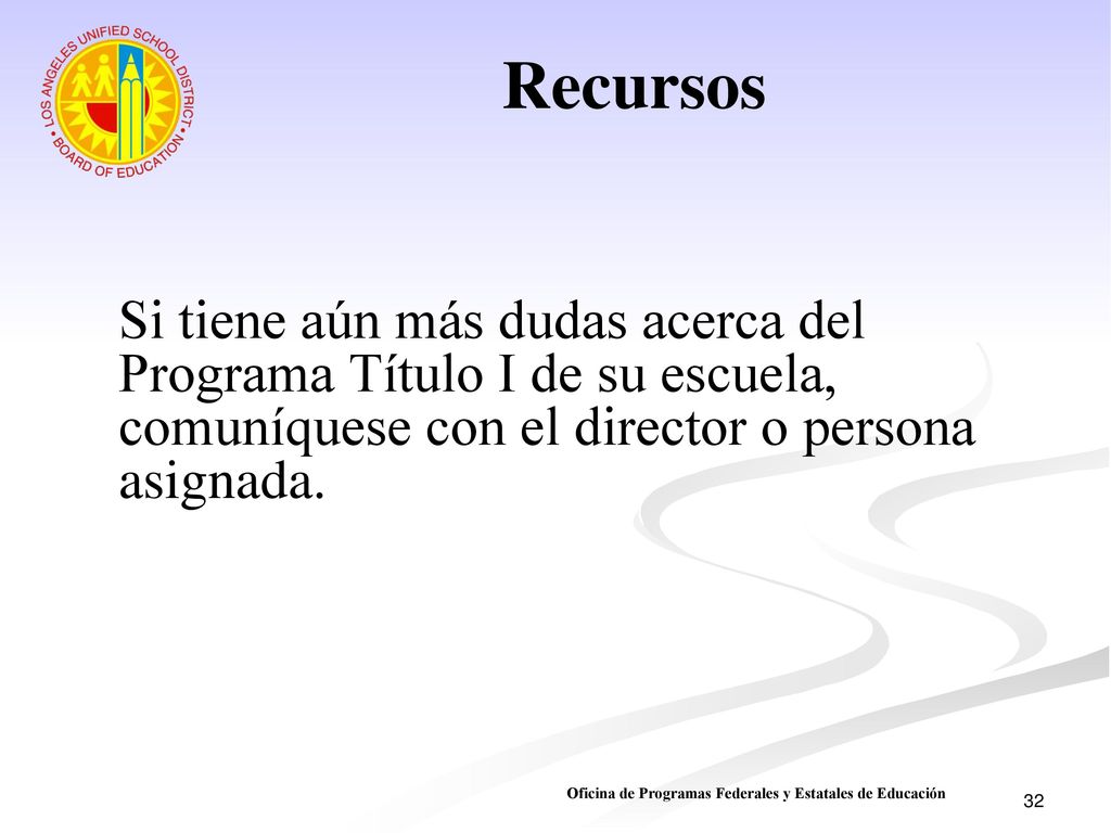Recursos Si tiene aún más dudas acerca del Programa Título I de su escuela, comuníquese con el director o persona asignada.