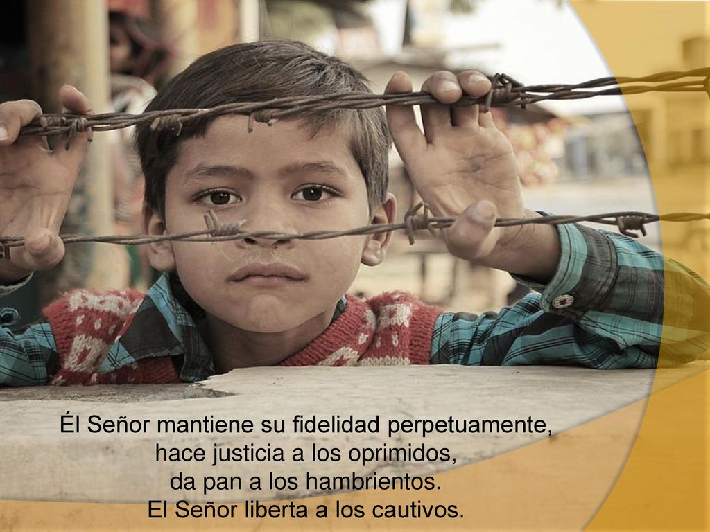 Él Señor mantiene su fidelidad perpetuamente, hace justicia a los oprimidos, da pan a los hambrientos.