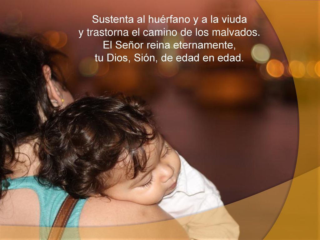 Sustenta al huérfano y a la viuda y trastorna el camino de los malvados.