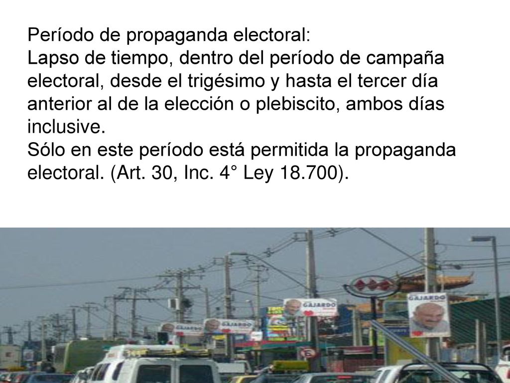 Período de propaganda electoral: Lapso de tiempo, dentro del período de campaña electoral, desde el trigésimo y hasta el tercer día anterior al de la elección o plebiscito, ambos días inclusive.