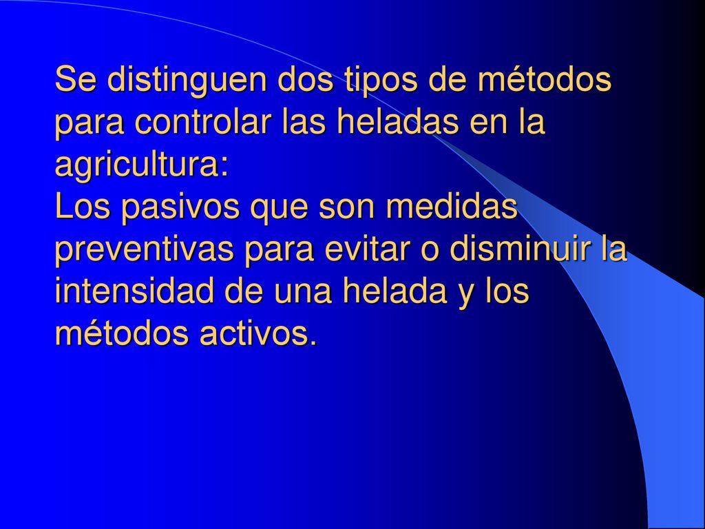 Se distinguen dos tipos de métodos para controlar las heladas en la agricultura: Los pasivos que son medidas preventivas para evitar o disminuir la intensidad de una helada y los métodos activos.