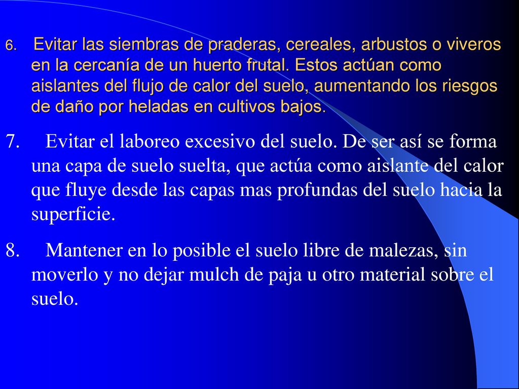 6. Evitar las siembras de praderas, cereales, arbustos o viveros en la cercanía de un huerto frutal. Estos actúan como aislantes del flujo de calor del suelo, aumentando los riesgos de daño por heladas en cultivos bajos.
