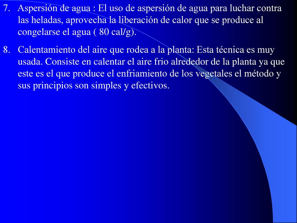7. Aspersión de agua : El uso de aspersión de agua para luchar contra las heladas, aprovecha la liberación de calor que se produce al congelarse el agua ( 80 cal/g).