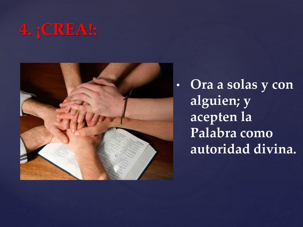 4. ¡CREA!: Ora a solas y con alguien; y acepten la Palabra como autoridad divina.