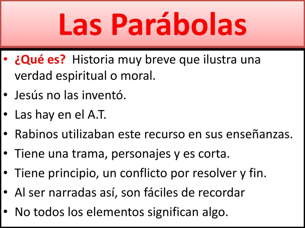 Las Parábolas ¿Qué es Historia muy breve que ilustra una verdad espiritual o moral. Jesús no las inventó.
