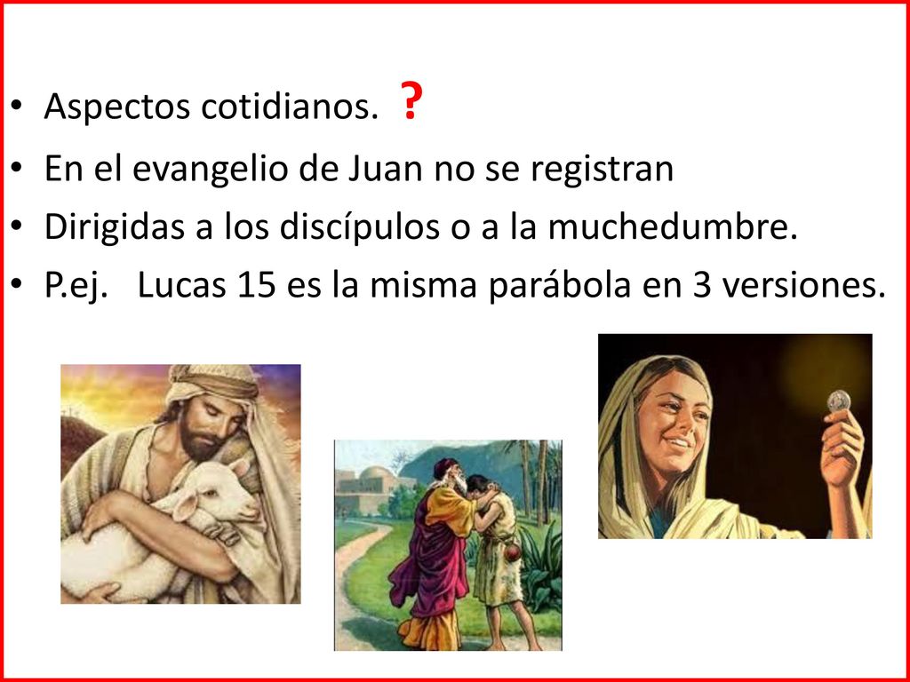 Aspectos cotidianos. En el evangelio de Juan no se registran. Dirigidas a los discípulos o a la muchedumbre.