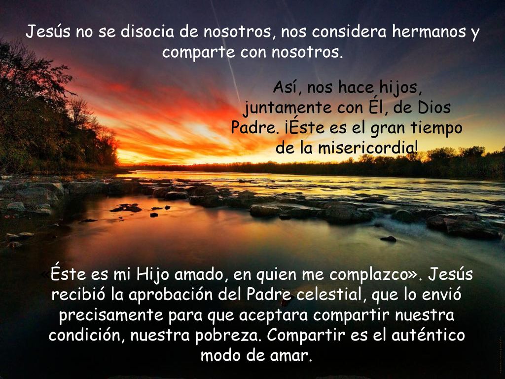 Jesús no se disocia de nosotros, nos considera hermanos y comparte con nosotros.