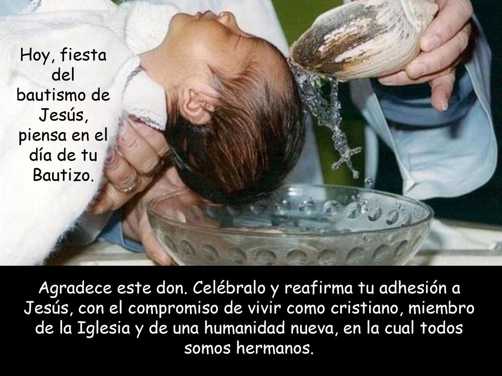 Hoy, fiesta del bautismo de Jesús, piensa en el día de tu Bautizo.