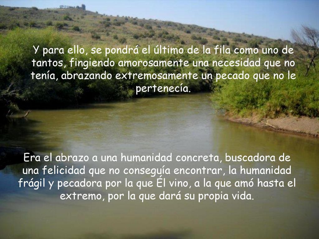 Y para ello, se pondrá el último de la fila como uno de tantos, fingiendo amorosamente una necesidad que no tenía, abrazando extremosamente un pecado que no le pertenecía.