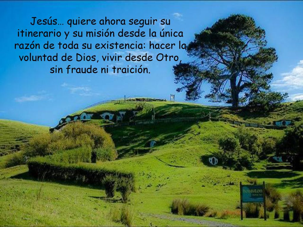 Jesús… quiere ahora seguir su itinerario y su misión desde la única razón de toda su existencia: hacer la voluntad de Dios, vivir desde Otro, sin fraude ni traición.