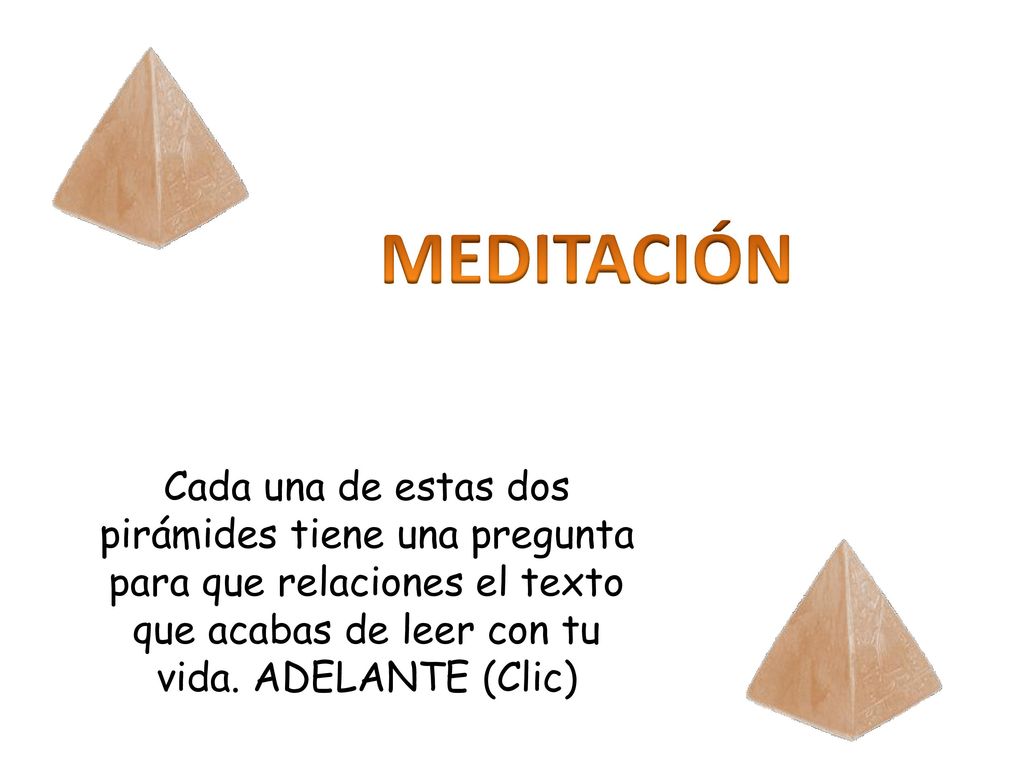 MEDITACIÓN Cada una de estas dos pirámides tiene una pregunta para que relaciones el texto que acabas de leer con tu vida.
