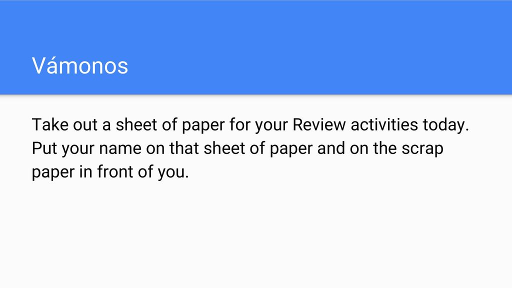 Vámonos Take out a sheet of paper for your Review activities today.