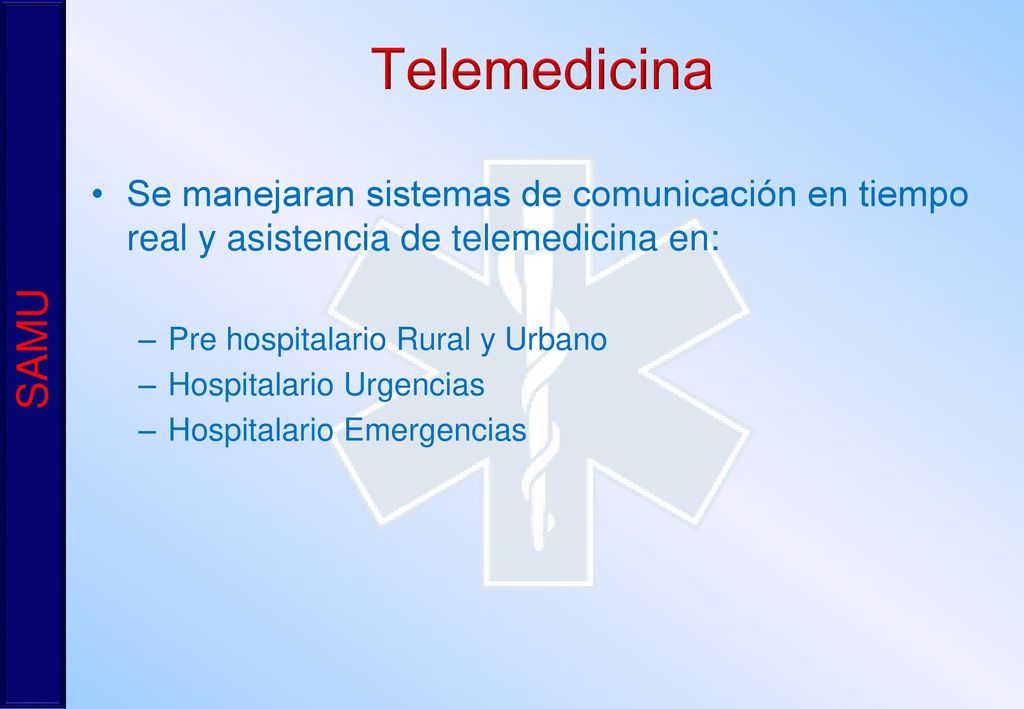 Telemedicina Se manejaran sistemas de comunicación en tiempo real y asistencia de telemedicina en: Pre hospitalario Rural y Urbano.