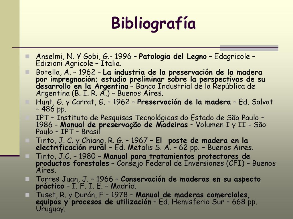 Bibliografía Anselmi, N. Y Gobi, G – Patologia del Legno – Edagricole – Edizioni Agricole – Italia.