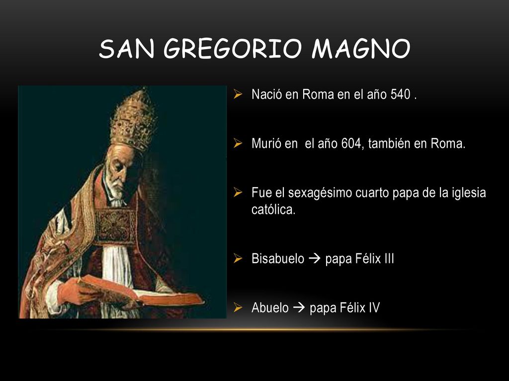 San Gregorio magno Nació en Roma en el año 540 .