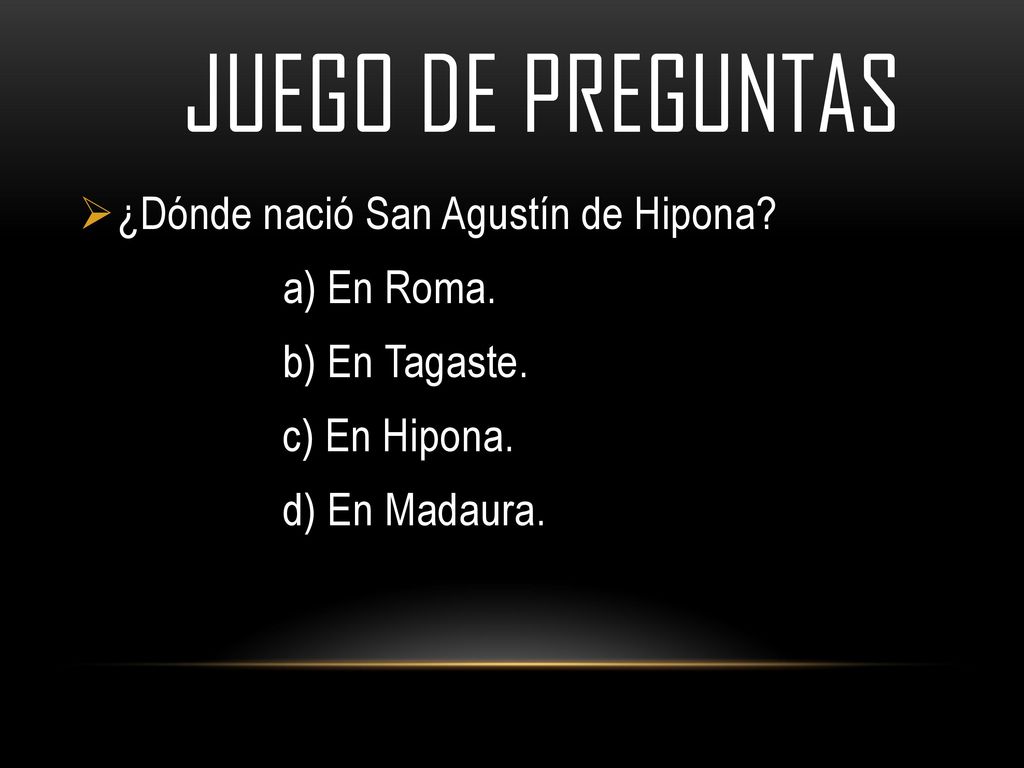 JUEGO DE PREGUNTAS ¿Dónde nació San Agustín de Hipona a) En Roma.